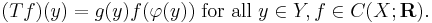 (T f) (y) = g(y) f(\varphi(y)) \mbox{ for all } y \in Y, f \in C(X; \mathbf{R}).