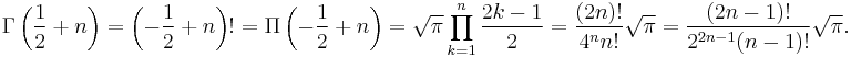 \Gamma\left (\frac{1}{2}%2Bn\right ) = \left (-\frac{1}{2}%2Bn\right )! = \Pi\left (-\frac{1}{2}%2Bn\right ) = \sqrt{\pi} \prod_{k=1}^n {2k - 1 \over 2} = {(2n)! \over 4^n n!} \sqrt{\pi} = {(2n-1)! \over 2^{2n-1}(n-1)!} \sqrt{\pi}.