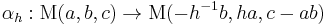  \alpha_h: \operatorname{M}(a,b,c) \rightarrow \operatorname{M}(-h^{-1} b,h a, c -a b) 