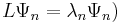 L \Psi_n=\lambda_n \Psi_n)