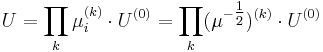 
U = \prod_{k} \mu_i^{(k)} \cdot U^{(0)} = \prod_{k} (\mu^{-\tfrac{1}{2}})^{(k)} \cdot U^{(0)}
