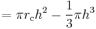  = \pi r_\mathrm{c} h^2 - {1\over 3} \pi h^3 