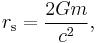 r_\mathrm{s} = \frac{2Gm}{c^2},