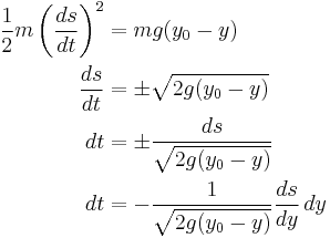 
\begin{align}
\frac{1}{2} m \left ( \frac{ds}{dt} \right ) ^2 & = mg(y_0-y) \\
\frac{ds}{dt} & = \pm \sqrt{2g(y_0-y)} \\
dt & = \pm \frac{ds}{\sqrt{2g(y_0-y)}} \\
dt & = - \frac{1}{\sqrt{2g(y_0-y)}} \frac{ds}{dy} \,dy
\end{align}
