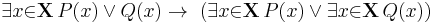  \exists{x}{\in}\mathbf{X}\, P(x) \or Q(x) \to\ (\exists{x}{\in}\mathbf{X}\, P(x) \or \exists{x}{\in}\mathbf{X}\, Q(x))