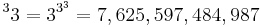 ^3 3 = 3^{3^{3}} = 7,625,597,484,987