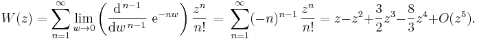 
  W(z) =
  \sum_{n=1}^{\infty} 
  \lim_{w \to 0} \left(
   \frac{\mathrm{d}^{\,n-1}}{\mathrm{d}w^{\,n-1}}\ \mathrm{e}^{-nw}
  \right)
  { \frac{z^n}{n!}}\,=\, \sum_{n=1}^{\infty}
  (-n)^{n-1}\, \frac{z^n}{n!}=z-z^2%2B\frac{3}{2}z^3-\frac{8}{3}z^4%2BO(z^5).
