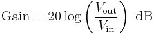 \text{Gain}=20 \log \left( {\frac{V_\mathrm{out}}{V_\mathrm{in}}} \right)\ \mathrm{dB}