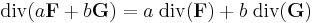 \operatorname{div}( a\mathbf{F} %2B b\mathbf{G} ) 
= a\;\operatorname{div}( \mathbf{F} ) 
%2B b\;\operatorname{div}( \mathbf{G} ) 