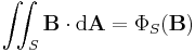 \iint_S \mathbf{B} \cdot \mathrm{d} \mathbf{A} = \Phi_S{(\mathbf B)}