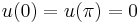  u(0) = u(\pi) = 0 \, 