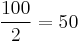  \frac{100}{2} = 50 