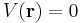 V(\mathbf{r}) =0