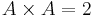 A \times A = 2\,