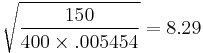 \sqrt \frac{150}{400\times .005454}=8.29