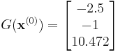  G(\mathbf{x}^{(0)}) = \begin{bmatrix}
  -2.5\\
  -1\\
  10.472
\end{bmatrix}