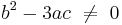  b^2-3ac  \mbox{ } \neq  \mbox{ } 0