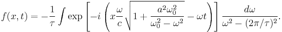 f(x,t)=-\frac{1}{\tau} \int \exp \left[-i \left(x\frac{\omega}{c} \sqrt{1%2B\frac{a^2 \omega_0^2}{\omega_0^2-\omega^2}} -\omega t\right)\right] \frac{d\omega}{\omega^2 - (2 \pi / \tau)^2} .