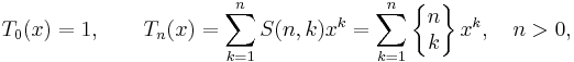 T_0(x) = 1,\qquad T_n(x)=\sum_{k=1}^n S(n,k)x^k=\sum_{k=1}^n
\left\{\begin{matrix} n \\ k \end{matrix}\right\}x^k, \quad n > 0,