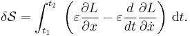 
\delta \mathcal{S} = 
\int_{t_1}^{t_2}\; 
\left(
\varepsilon{\partial L\over \partial x} -
\varepsilon{d\over dt }{\partial L\over\partial \dot x} 
\right)\,\mathrm{d}t.
