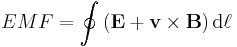 EMF = \oint \left(\mathbf{E} %2B \mathbf{v}\times\mathbf{B}\right)\text{d}\mathbf{\ell}