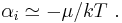 \alpha_i \simeq - \mu / kT \ .