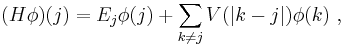  (H \phi)(j) = E_j \phi(j) %2B \sum_{k \neq j} V(|k-j|) \phi(k)~,  