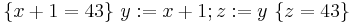 \{ x %2B 1 = 43\} \ y:=x %2B 1; z:= y\ \{z =43 \}