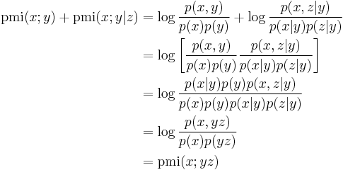 
\begin{align}
\operatorname{pmi}(x;y) %2B \operatorname{pmi}(x;y|z) & {} = \log\frac{p(x,y)}{p(x)p(y)} %2B \log\frac{p(x,z|y)}{p(x|y)p(z|y)} \\ 
& {} = \log \left[ \frac{p(x,y)}{p(x)p(y)} \frac{p(x,z|y)}{p(x|y)p(z|y)} \right] \\ 
& {} = \log \frac{p(x|y)p(y)p(x,z|y)}{p(x)p(y)p(x|y)p(z|y)} \\
& {} = \log \frac{p(x,yz)}{p(x)p(yz)} \\
& {} = \operatorname{pmi}(x;yz)
\end{align}
