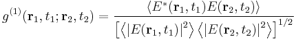 g^{(1)}( \mathbf{r}_1,t_1;\mathbf{r}_2,t_2)= \frac{\left \langle E^*(\mathbf{r}_1,t_1)E(\mathbf{r}_2,t_2) \right \rangle}{\left [ \left \langle\left | E(\mathbf{r}_1,t_1)\right |^2 \right \rangle \left \langle \left |E(\mathbf{r}_2,t_2)\right |^2 \right \rangle \right ]^{1/2}}