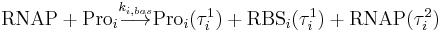  \text{RNAP} %2B \text{Pro}_i \overset{k_{i,bas}}

\longrightarrow \text{Pro}_i(\tau _i^1 ) %2B \text{RBS}_i(\tau_i^1)%2B \text{RNAP}(\tau _i^2) 