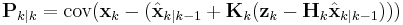 \textbf{P}_{k|k} = \textrm{cov}(\textbf{x}_{k} - (\hat{\textbf{x}}_{k|k-1} %2B \textbf{K}_k(\textbf{z}_k - \textbf{H}_k\hat{\textbf{x}}_{k|k-1})))