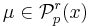 \mu \in \mathcal{P}_{p}^{r} (x)