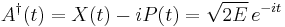 
A^\dagger(t) = X(t) - i P(t) = \sqrt{2E}\,e^{-it} 
