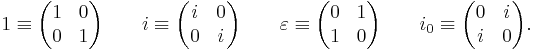 1 \equiv \begin{pmatrix} 1 & 0 \\ 0 & 1\end{pmatrix} \qquad i \equiv \begin{pmatrix} i & 0 \\ 0 & i\end{pmatrix} \qquad \varepsilon \equiv \begin{pmatrix} 0 & 1 \\ 1 & 0\end{pmatrix} \qquad i_0 \equiv \begin{pmatrix} 0 & i \\ i & 0\end{pmatrix}.