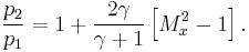 \ \frac{p_2}{p_1} = 1 %2B \frac{2\gamma}{\gamma %2B 1}\left[M_x^2 - 1\right].