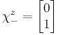 \chi_-^z = \begin{bmatrix}
 0\\
 1\\
                  \end{bmatrix} 
