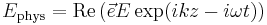 ~E_{\rm phys}={\rm Re}\left( \vec e E \exp(ikz-i\omega t)\right)~