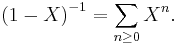 
\left( 1 - X \right)^{-1} = \sum_{n \ge 0} X^n.
