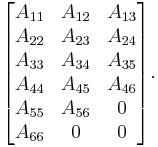 
\begin{bmatrix}
 A_{11} & A_{12} & A_{13} \\
 A_{22} & A_{23} & A_{24} \\
 A_{33} & A_{34} & A_{35} \\
 A_{44} & A_{45} & A_{46} \\
 A_{55} & A_{56} & 0 \\
 A_{66} & 0 & 0
\end{bmatrix}.
