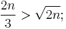 \frac{2n}{3} > \sqrt{2n};