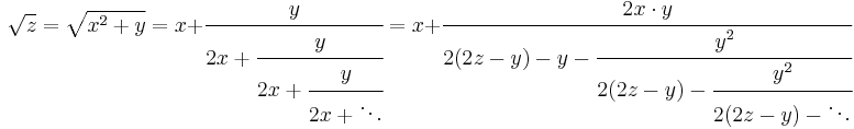 
\sqrt{z} = \sqrt{x^2%2By} = x%2B\cfrac{y} {2x%2B\cfrac{y} {2x%2B\cfrac{y} {2x%2B\ddots}}} 
= x%2B\cfrac{2x \cdot y} {2(2z-y)-y-\cfrac{y^2} {2(2z-y)-\cfrac{y^2} {2(2z-y)-\ddots}}}
