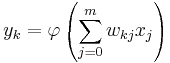 y_k =  \varphi \left( \sum_{j=0}^m w_{kj} x_j \right)