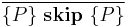  \frac{}{\{P\}\ \textbf{skip}\ \{P\}} \!