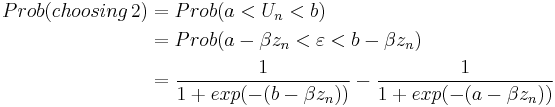 
\begin{align} 
Prob(choosing \, 2)  
& = Prob(a < U_n < b) \\
&= Prob(a- \beta z_n < \varepsilon  < b - \beta z_n) \\
& = {1 \over 1%2Bexp(-(b - \beta z_n))} - {1 \over 1%2Bexp(-(a - \beta z_n))}
\end{align}
