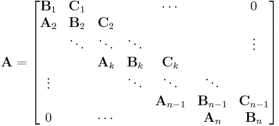  
\mathbf{A} = \begin{bmatrix}
\mathbf{B}_{1}  & \mathbf{C}_{1}  &         &         & \cdots  &         & 0 \\
\mathbf{A}_{2}  & \mathbf{B}_{2}  & \mathbf{C}_{2}   &         &         &         & \\
       & \ddots & \ddots  & \ddots  &         &         & \vdots \\
       &        & \mathbf{A}_{k}   & \mathbf{B}_{k}   & \mathbf{C}_{k}   &         & \\
\vdots &        &         & \ddots  & \ddots  & \ddots  & \\
       &        &         &         & \mathbf{A}_{n-1} & \mathbf{B}_{n-1} & \mathbf{C}_{n-1}   \\
0      &        & \cdots  &         &         & \mathbf{A}_{n}   & \mathbf{B}_{n}
\end{bmatrix}
