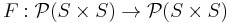 F:\mathcal{P}(S \times S) \to \mathcal{P}(S \times S)