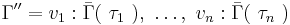 \Gamma'' = v_1:\bar\Gamma(\ \tau_1\ ),\ \dots,\ v_n:\bar\Gamma(\ \tau_n\ )