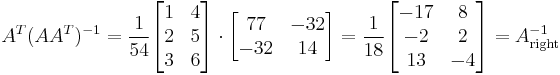 A^{T}(AA^{T})^{-1}
=
\frac{1}{54}\begin{bmatrix}
    1 & 4\\
    2 & 5\\
    3 & 6
  \end{bmatrix}
\cdot  
  \begin{bmatrix}
    77 & -32\\
    -32 & 14
  \end{bmatrix}

=
\frac{1}{18}
 \begin{bmatrix}
    -17 & 8\\
    -2 & 2\\
    13 & -4
  \end{bmatrix}
=
A^{-1}_\text{right}
