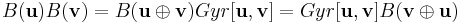 B(\mathbf{u})B(\mathbf{v})=B(\mathbf{u}\oplus\mathbf{v})Gyr[\mathbf{u},\mathbf{v}]=Gyr[\mathbf{u},\mathbf{v}]B(\mathbf{v}\oplus\mathbf{u})